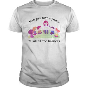 Then God Sent A Plague To Kill All The Boomers Shirt